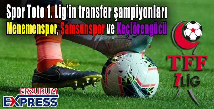 1. Lig’de Samsunspor, Menemenspor ve Ankara Keçiörengücü transferde başı çekti