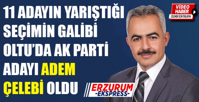 11 Adayın yarıştığı Oltu'da zafer AK Parti'nin 