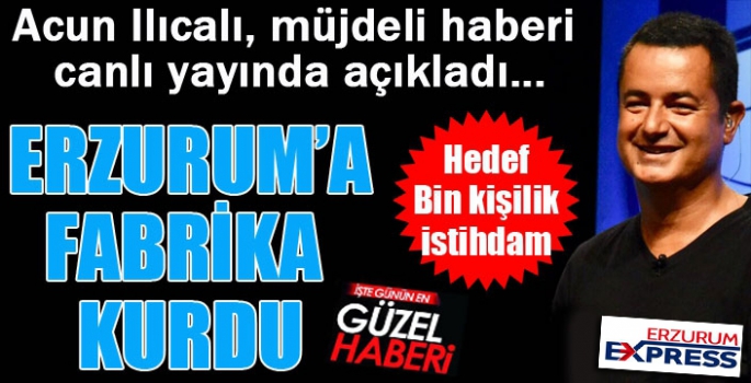 Acun Ilıcalı'dan Erzurum'a yatırım müjdesi...