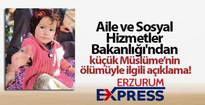 Aile ve Sosyal Hizmetler Bakanlığı'ndan küçük Müslüme'nin ölümüyle ilgili açıklama