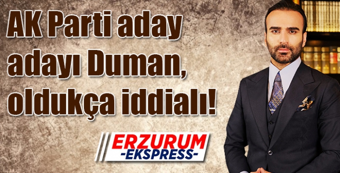 AK Parti aday adayı Duman, oldukça iddialı... 