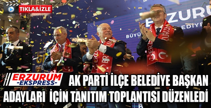  AK Parti Erzurum’da ilçe adaylarını açıkladı