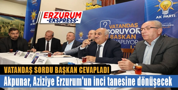 Akpunar, Aziziye Erzurum'un inci tanesine dönüşecek. 