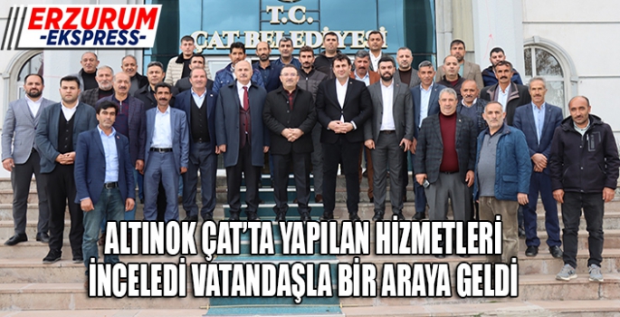 ALTINOK ÇAT’TA YAPILAN HİZMETLERİ İNCELEDİ VATANDAŞLA BİR ARAYA GELDİ.