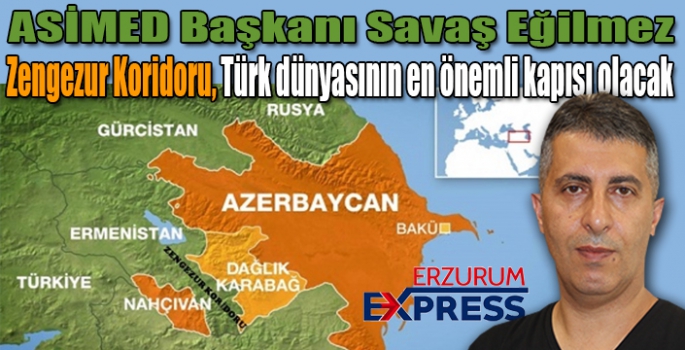 ASİMED Başkanı Eğilmez: “Zengezur koridoru Türk dünyasının en önemli kapılarından biri olacaktır”