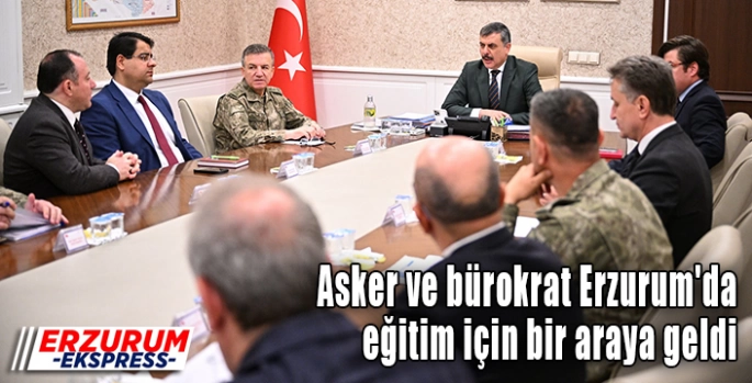 Asker ve bürokrat Erzurum'da eğitim için bir araya geldi