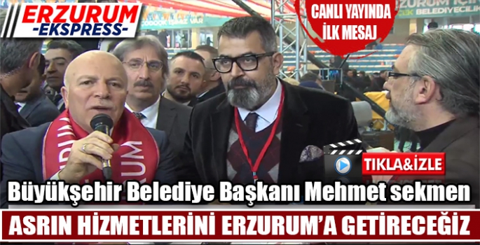 Asrın hizmetlerini Erzurum'a getireceğiz.