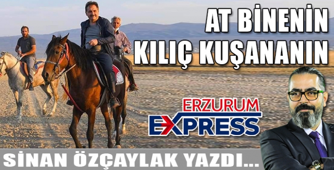 AT BİNENİN KILIÇ KUŞANANIN... 