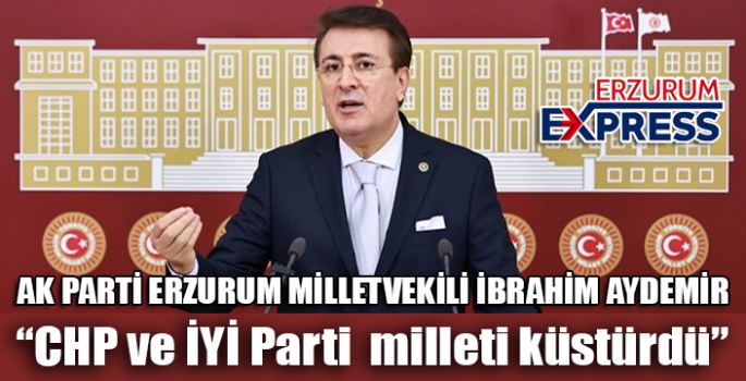 Aydemir, CHP ve İYİ Parti  milleti küstürdü