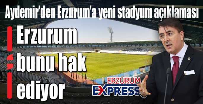 Aydemir’den Erzurum’a yeni stadyum açıklaması
