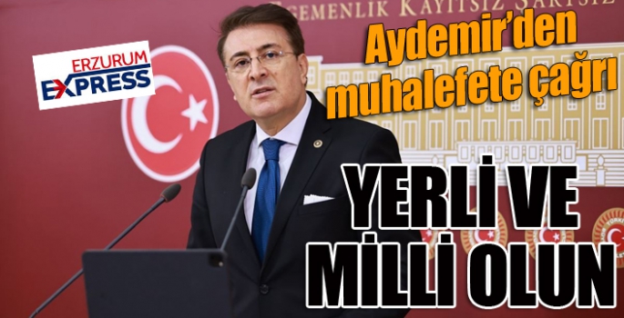 Aydemir’den muhalefete ‘yerli ve milli olun’ çağrısı