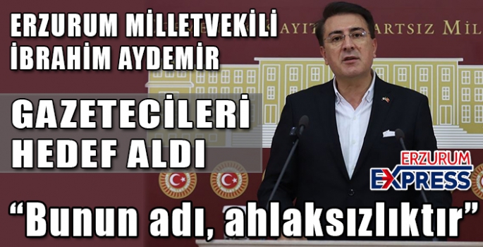 AYDEMİR GAZETECİLERİ HEDEF ALDI. 