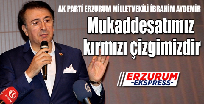 Aydemir, Mukaddesatımız kırmızıçizgimizdir