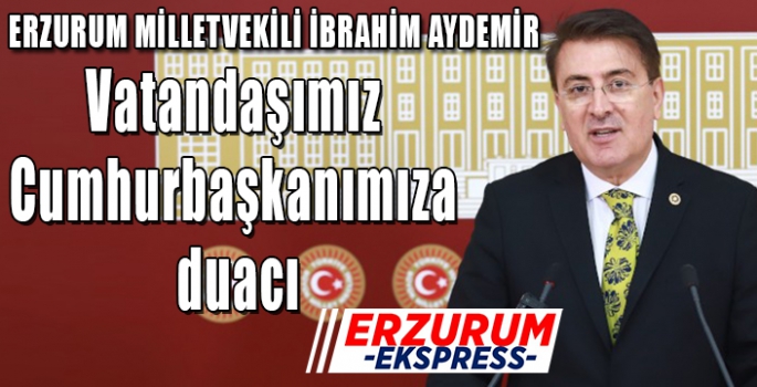 Aydemir, Vatandaşımız Sayın Cumhurbaşkanımıza duacı