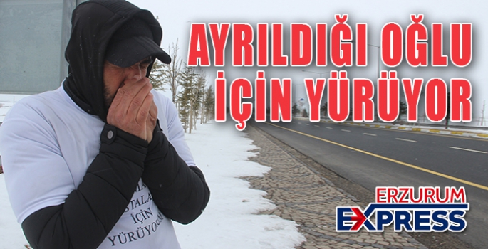 AYRI KALDIĞI OĞLU İÇİN YÜRÜYOR