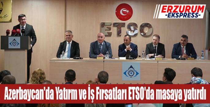 Azerbaycan'da Yatırm ve İş Fırsatları ETSO'da masaya yatırdı