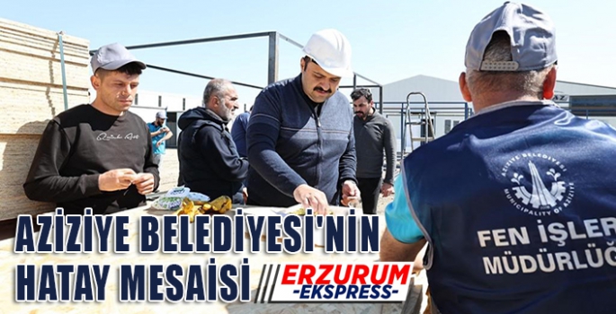 AZİZİYE BELEDİYESİ'NİN HATAY MESAİSİ