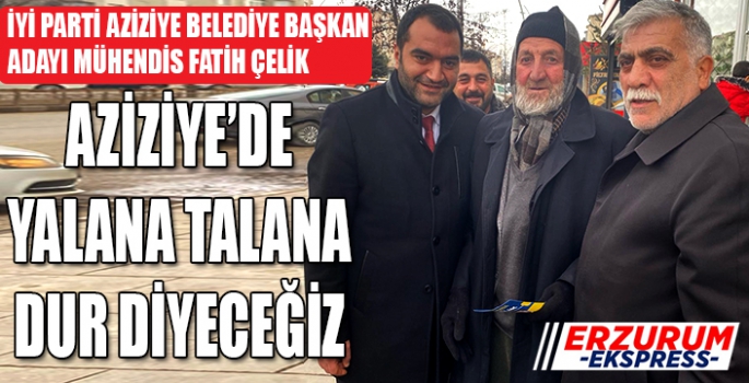 Aziziye’de yalana talana dur diyeceğiz.