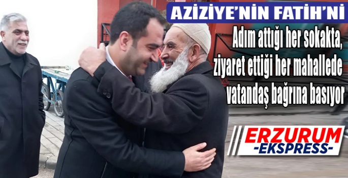 Aziziye’nin Fatih’i, seçim için çalışıyor. 