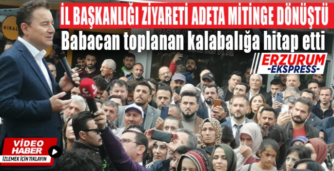 BABACAN'IN İL BAŞKANLIĞI ZİYARETİ ADETA MİTİNGE DÖNÜŞTÜ