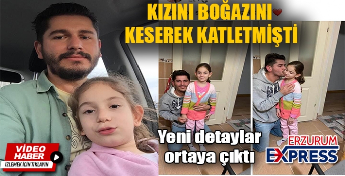 Babanın 7 yaşındaki kızını katlettiği olayda yeni detaylar ortaya çıktı