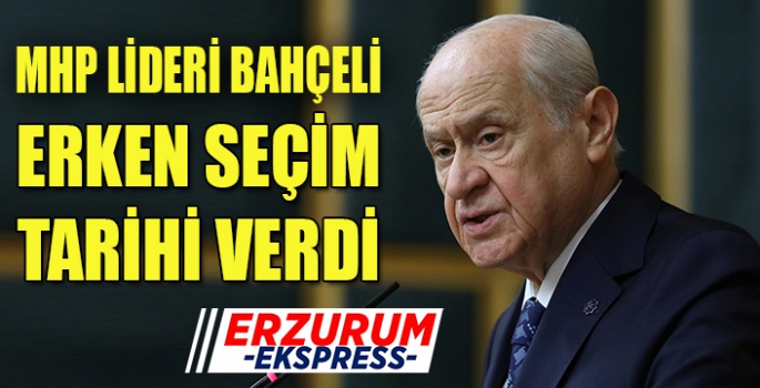 BAHÇELİ SEÇİM TARİHİ VERDİ