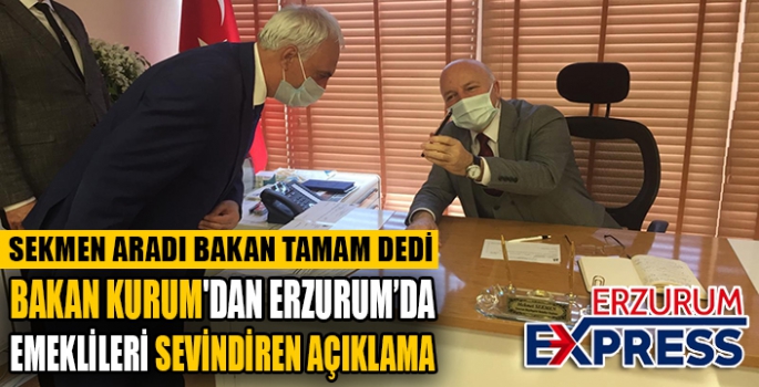 BAKAN KURUM'DAN ERZURUMDA EMEKLİLERİ SEVİNDİREN AÇIKLAMA 