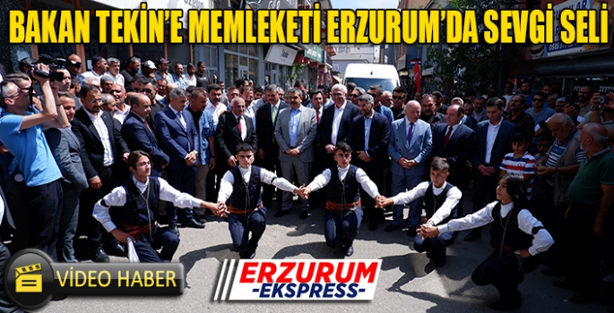 BAKAN TEKİN'E MEMLEKETİ ERZURUM'DA SEVGİ SELİ 