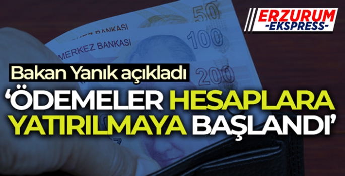 Bakan Yanık açıkladı! Ödemeler hesaplara yatırılmaya başlandı