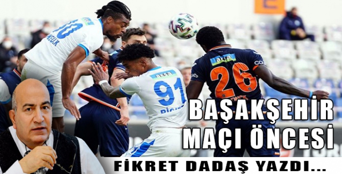 BAŞAKŞEHİR MAÇI ÖNCESİ ..