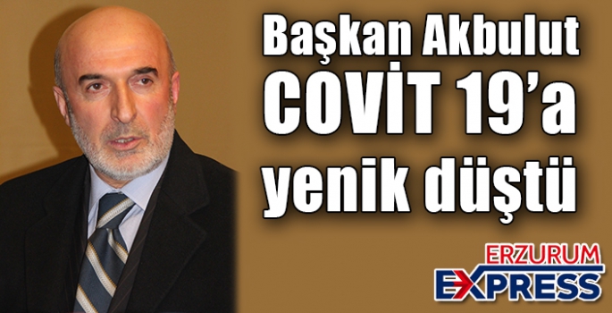 Başkan Akbulut Covit’e Yenik Düştü