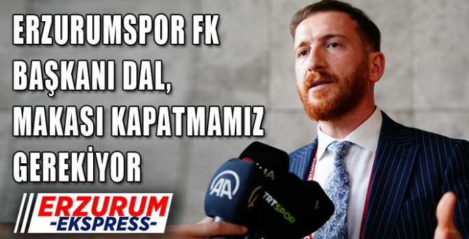 BAŞKAN DAL, MAKASI KAPATMAMIZ GEREKİYOR