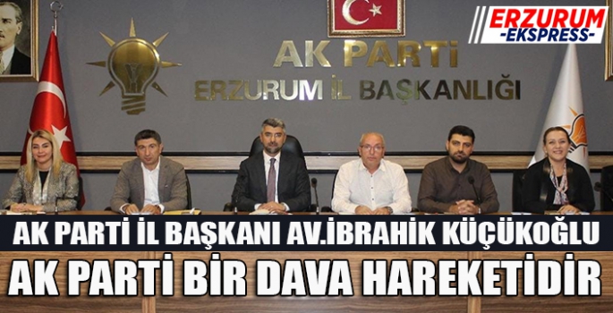 Başkan Küçükoğlu, AK Parti bir Dava hareketidir.