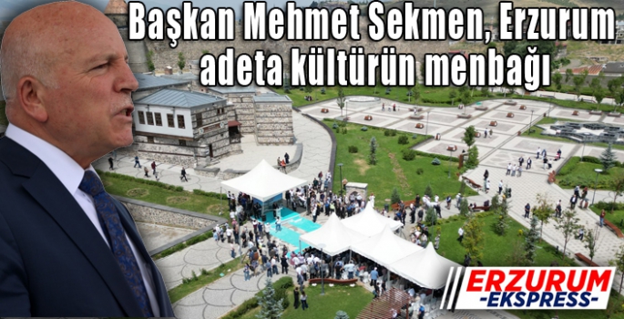 Başkan Sekmen; Erzurum adeta kültürün menbağı
