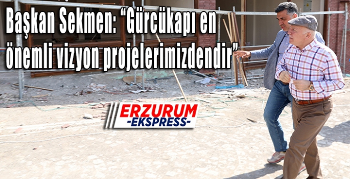  Başkan Sekmen: “Gürcükapı en önemli vizyon projelerimizdendir”