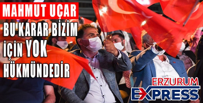  Başkan Uçar “Bu karar bizim nezdimizde yok hükmündedir”