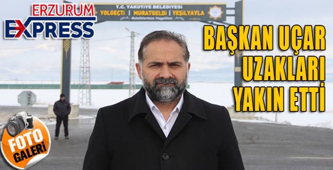 BAŞKAN UÇAR UZAKLARI YAKIN ETTİ. 