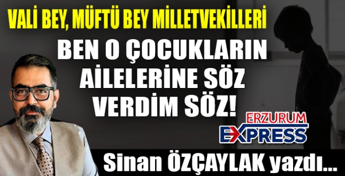 BEN O AİLELERE SÖZ VERDİM!