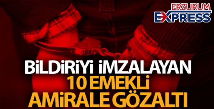 Bildiriyi imzalayan 10 emekli amirale gözaltı