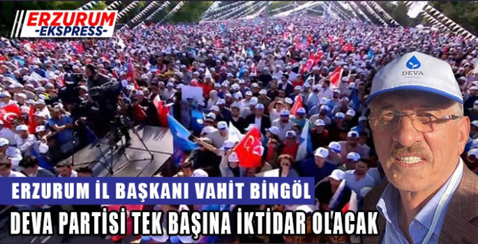 BİNGÖL, DEVA PARTİSİ TEK BAŞINA İKTİDAR OLACAK 