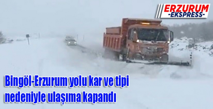 Bingöl-Erzurum yolu kar ve tipi nedeniyle ulaşıma kapandı