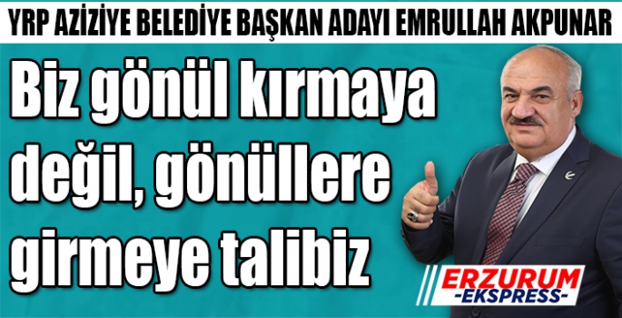 Biz gönül kırmaya değil, gönüllere girmeye talibiz.