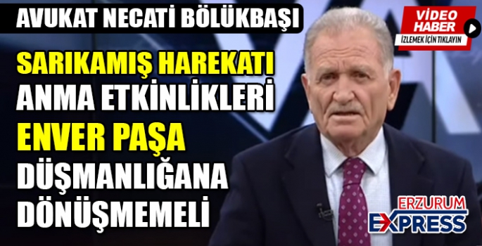 BÖLÜKBAŞI, ANMA ETKİNLİKLERİ ENVER PAŞA DÜŞMANLIĞINA DÖNÜŞMEMELİ 