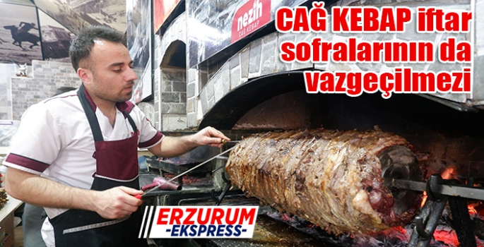 Cağ kebap iftar sofralarının da vazgeçilmezi