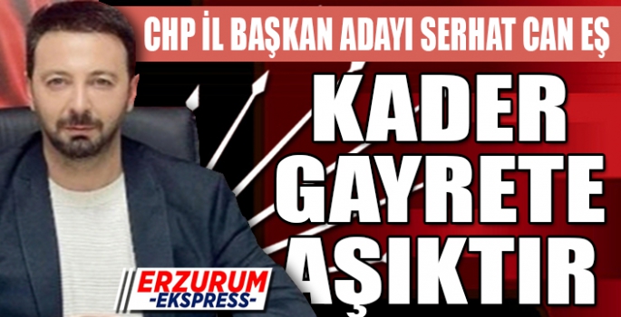 Can Eş, “ Kader gayrete aşıktır.”