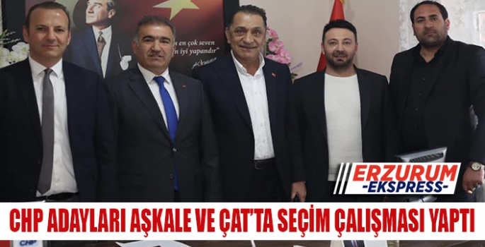 CHP ADAYLARI AŞKALE VE ÇAT'TA SEÇİM ÇALIŞMASI YAPTI