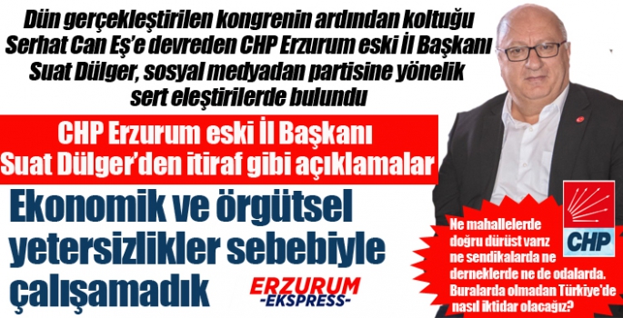 CHP Erzurum eski İl Başkanı Dülger'den itiraf gibi açıklamalar...
