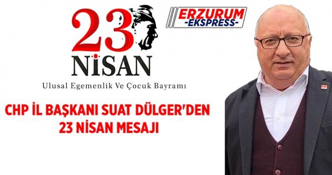 CHP İl Başkanı Dülger'den 23 Nisan Mesajı