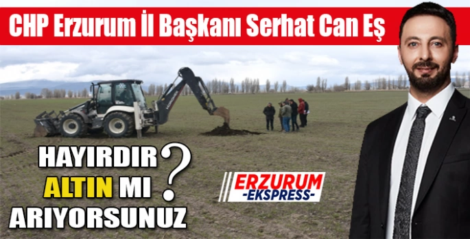 CHP İl Başkanı Serhat Can Eş, Altın mı arıyorsunuz.