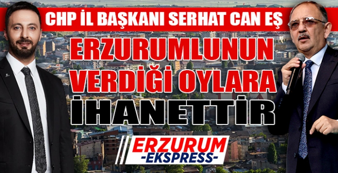 CHP İl Başkanı Serhat Can Eş; Verilen oylara ihanettir. 